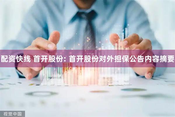 配资快线 首开股份: 首开股份对外担保公告内容摘要